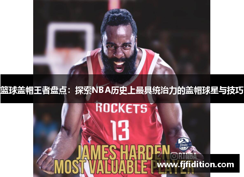 篮球盖帽王者盘点：探索NBA历史上最具统治力的盖帽球星与技巧