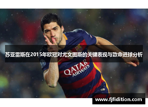 苏亚雷斯在2015年欧冠对尤文图斯的关键表现与致命进球分析