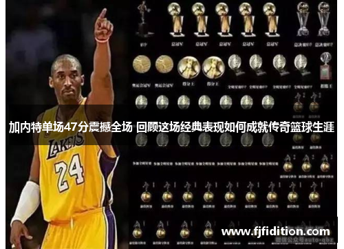 加内特单场47分震撼全场 回顾这场经典表现如何成就传奇篮球生涯