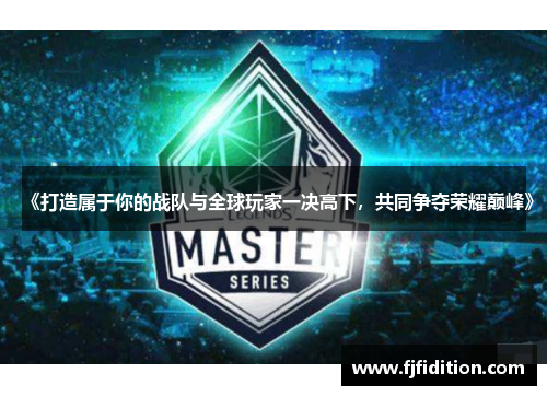 《打造属于你的战队与全球玩家一决高下，共同争夺荣耀巅峰》
