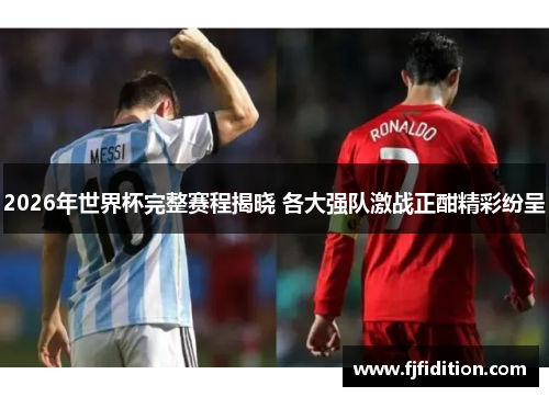 2026年世界杯完整赛程揭晓 各大强队激战正酣精彩纷呈