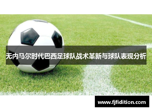 无内马尔时代巴西足球队战术革新与球队表现分析