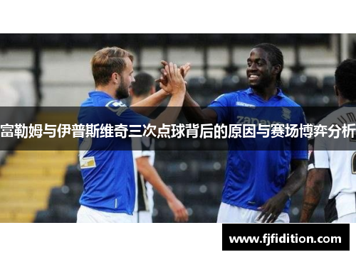 富勒姆与伊普斯维奇三次点球背后的原因与赛场博弈分析