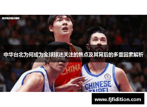中华台北为何成为全球球迷关注的焦点及其背后的多重因素解析