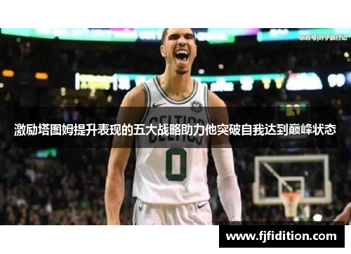 激励塔图姆提升表现的五大战略助力他突破自我达到巅峰状态